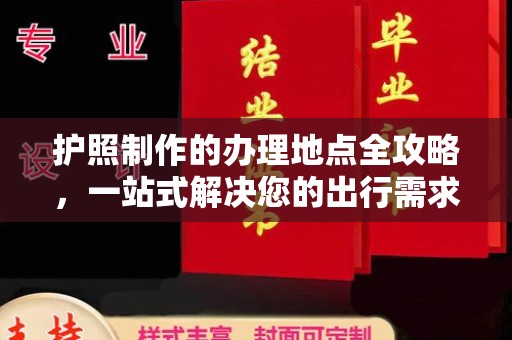 平定护照制作的办理地点全攻略，一站式解决您的出行需求