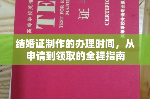 平定结婚证制作的办理时间，从申请到领取的全程指南