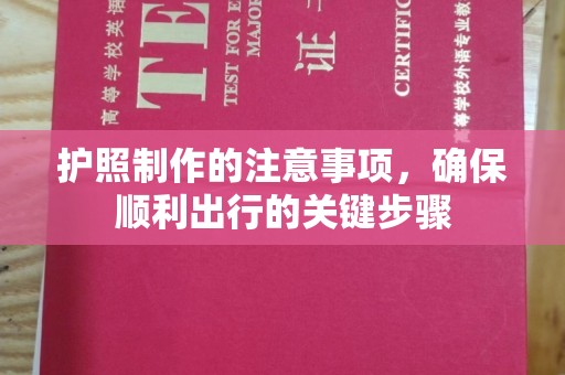 平定护照制作的注意事项，确保顺利出行的关键步骤