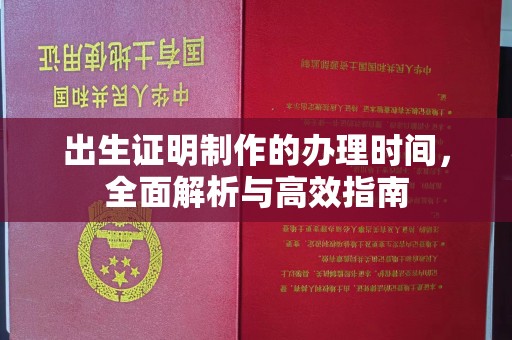 平定出生证明制作的办理时间，全面解析与高效指南