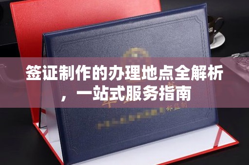 平定签证制作的办理地点全解析，一站式服务指南