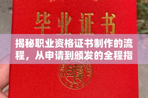 平定揭秘职业资格证书制作的流程，从申请到颁发的全程指南