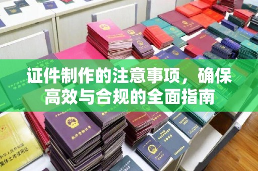 平定证件制作的注意事项，确保高效与合规的全面指南
