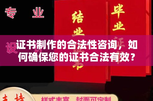 平定证书制作的合法性咨询，如何确保您的证书合法有效？