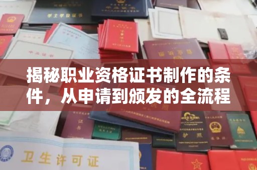 平定揭秘职业资格证书制作的条件，从申请到颁发的全流程解析