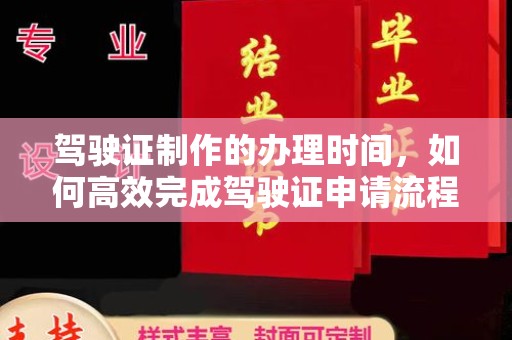 平定驾驶证制作的办理时间，如何高效完成驾驶证申请流程
