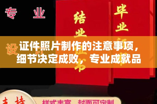 平定证件照片制作的注意事项，细节决定成败，专业成就品质